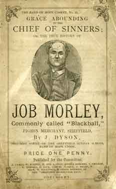 The Band of Hope Casket, No.13: Grace abounding to the chief of sinners; or the true history of Job Morley, commonly called 'Blackball', pigeon merchant, Sheffield