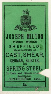 Label for cast, shear, German, blister, and spring steel in bars and sheets of every description, Joseph Milton, Ponds Works, [Shude Lane], Sheffield, c.1905