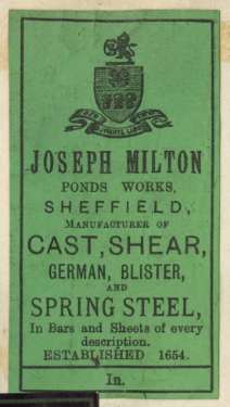 Label for Joseph Milton, Ponds [Steel] Works, [Shude Lane], Sheffield], manufacturer of cast, shear, German blister and spring steel in bars and sheets of every description,c.1898