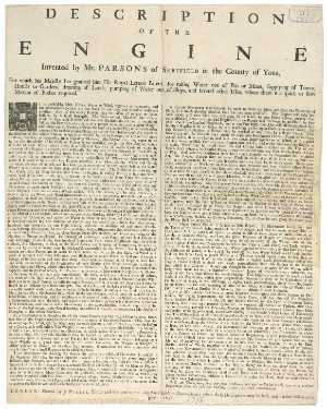 Description of the engine invented by Mr Parsons of Sheffield in the county of York, for which His Majesty has granted him his royal letters patent for raising water out of pits or mines, supplying of towns, houses or gardens, draining of lands, pump
