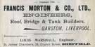 Francis Morton and Co. Ltd., engineers; roof; bridge; and tank builders, Garston, Liverpool, agent Louis Marshall, No. 38 Church Street Francis Morton and Co. Ltd., engineers; roof; bridge; and tank builders, Garston, Liverpool, agent Louis Marshall, No. 38 Church Street